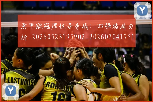 意甲欧冠席位争夺战：四强格局分析_20260523195902_20260704175152