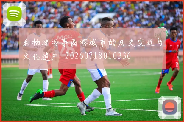 利物浦海事商港城市的历史变迁与文化遗产_20260718010336